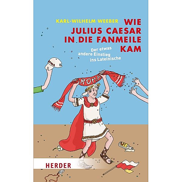 Wie Julius Caesar in die Fanmeile kam, Karl-Wilhelm Weeber