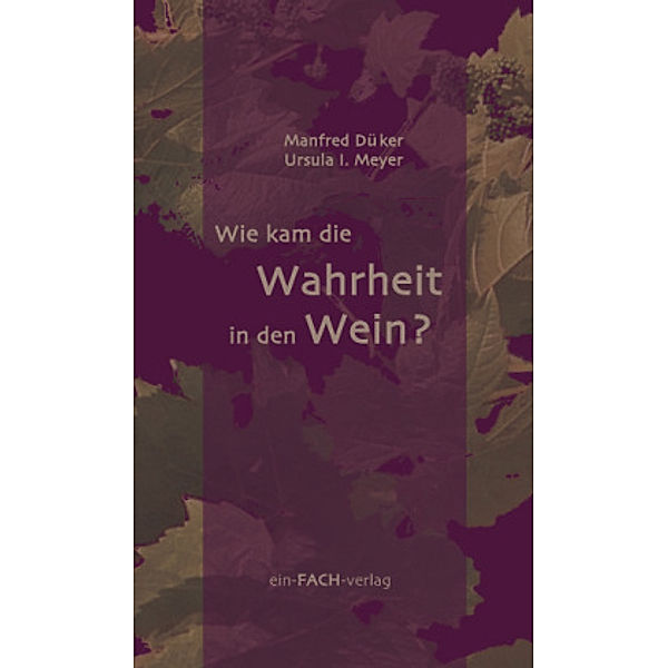 Wie kam die Wahrheit in den Wein?, Manfred Düker, Ursula I. Meyer