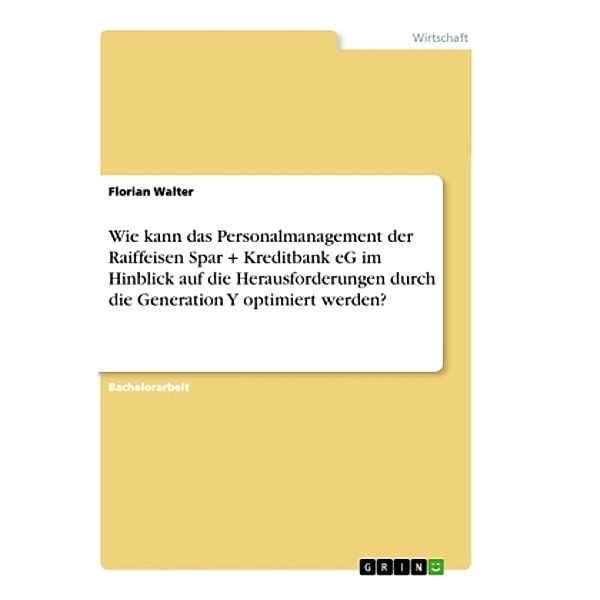 Wie kann das Personalmanagement der Raiffeisen Spar + Kreditbank eG im Hinblick auf die Herausforderungen durch die Gene, Florian Walter