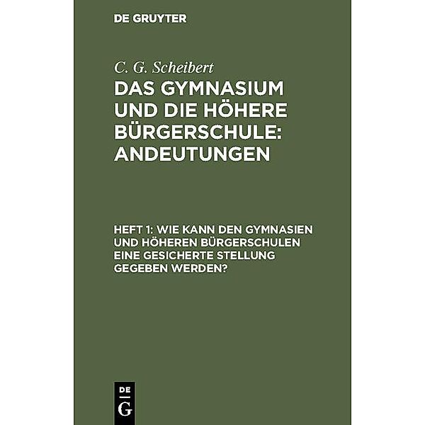 Wie kann den Gymnasien und höheren Bürgerschulen eine gesicherte Stellung gegeben werden?, C. G. Scheibert