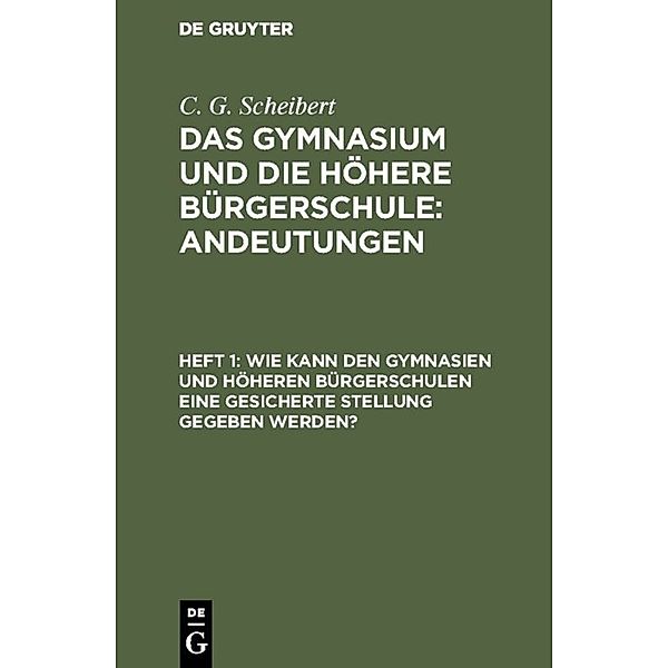 Wie kann den Gymnasien und höheren Bürgerschulen eine gesicherte Stellung gegeben werden?, C. G. Scheibert