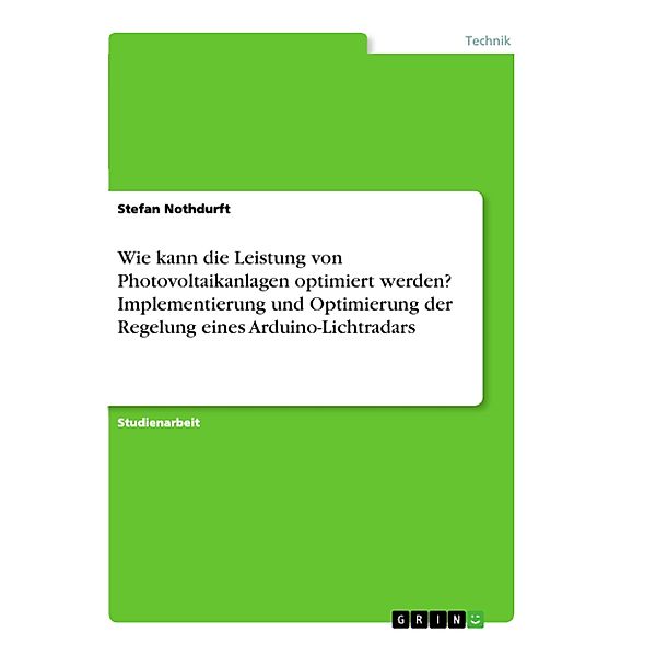 Wie kann die Leistung von Photovoltaikanlagen optimiert werden? Implementierung und Optimierung der Regelung eines Ardui, Stefan Nothdurft