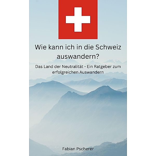 Wie kann ich in die Schweiz auswandern?, Fabian Pscherer