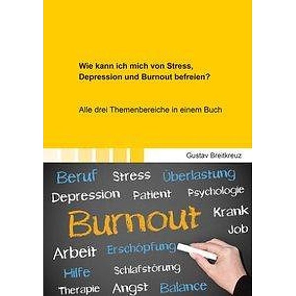 Wie kann ich mich von Stress, Depression und Burnout befreien?, Gustav Breitkreuz