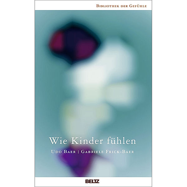 Wie Kinder fühlen / Bibliothek der Gefühle, Udo Baer, Gabriele Frick-Baer