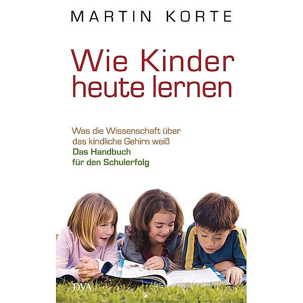 Wie Kinder heute lernen, Martin Korte