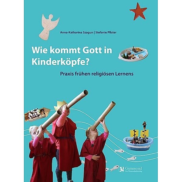 Wie Kommt Gott in Kinderköpfe?, Anna-Katharina Szagun, Stefanie Pfister
