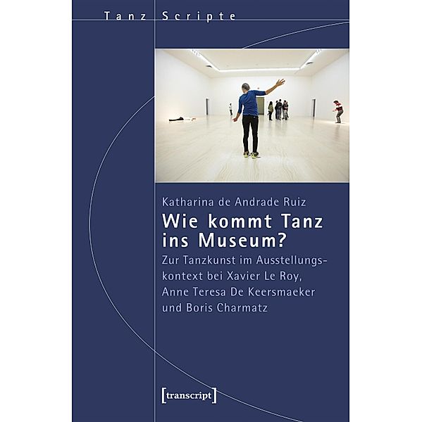 Wie kommt Tanz ins Museum? / TanzScripte Bd.67, Katharina de Andrade Ruiz