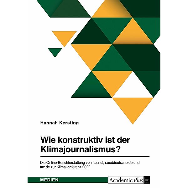 Wie konstruktiv ist der Klimajournalismus? Die Online-Berichterstattung von faz.net, sueddeutsche.de und taz.de zur Klimakonferenz 2022, Hannah Kersting