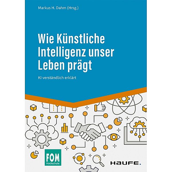 Wie Künstliche Intelligenz unser Leben prägt / Haufe Fachbuch, Markus H. Dahm