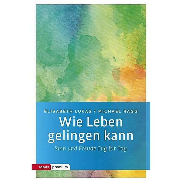 Wie Leben gelingen kann, Elisabeth Lukas, Michael Ragg