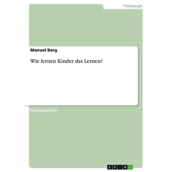 Wie lernen Kinder das Lernen?, Manuel Berg