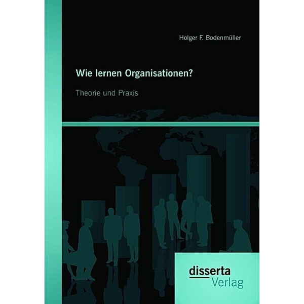 Wie lernen Organisationen? Theorie und Praxis, Holger F. Bodenmüller