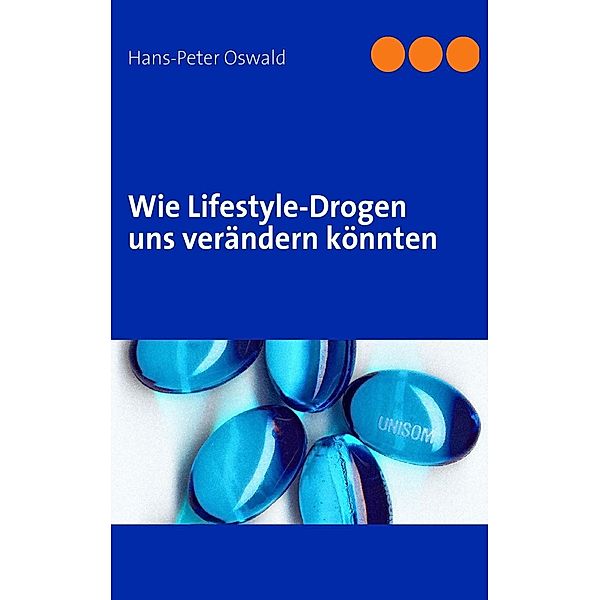 Wie Lifestyle-Drogen uns verändern könnten, Hans-Peter Oswald