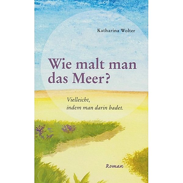 Wie malt man das Meer?, Katharina Wolter