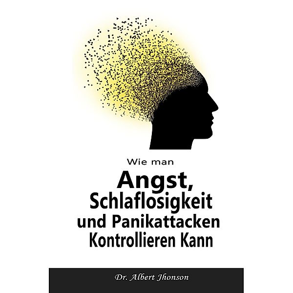 Wie man Angst, Schlaflosigkeit und Panikattacken Kontrollieren Kann, Albert Jhonson