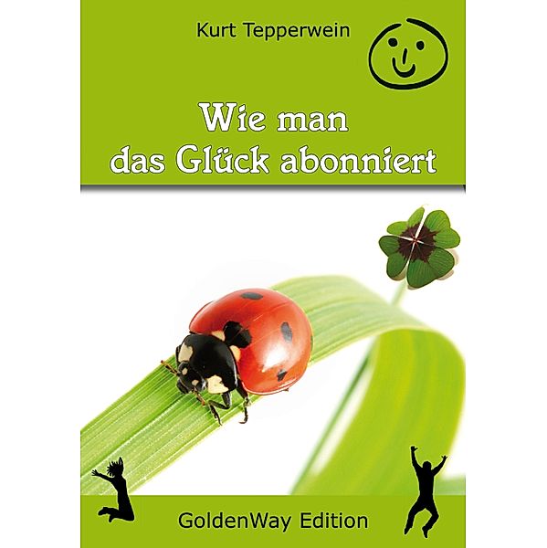 Wie man das Glück abonniert / Golden Way Edition, Kurt Tepperwein