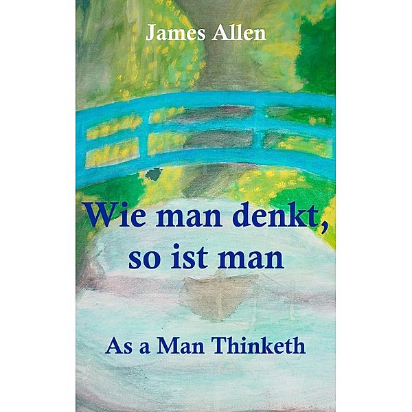Wie man denkt, so ist man: As a Man Thinketh, James Allen