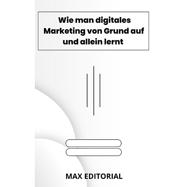 Wie man digitales Marketing von Grund auf und allein lernt, Max Editorial