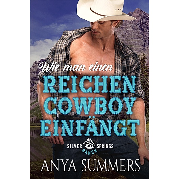 Wie man einen reichen Cowboy einfängt / Silver Springs Ranch Bd.2, Anya Summers