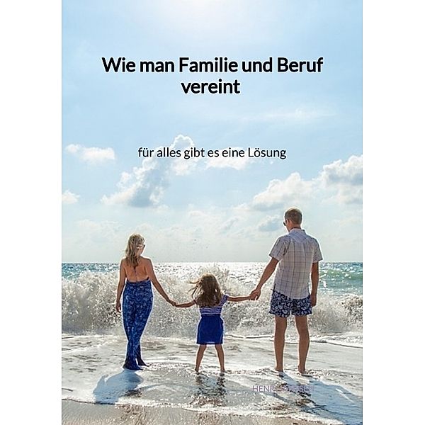 Wie man Familie und Beruf vereint - für alles gibt es eine Lösung, Henri Janssen