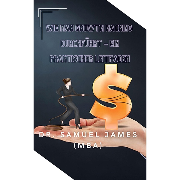 Wie man Growth Hacking durchführt - Ein praktischer Leitfaden, Samuel James