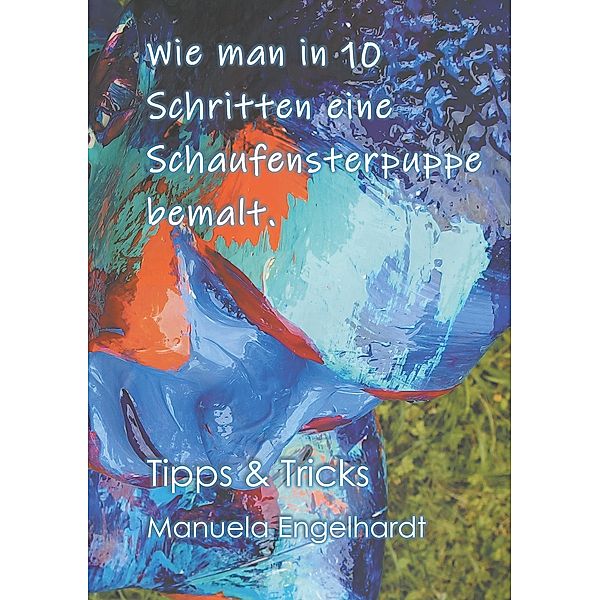 Wie man in 10 Schritten eine Schaufensterpuppe bemalt., Manuela Engelhardt