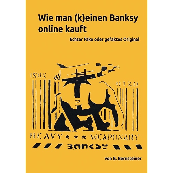 Wie man (k)einen Banksy online kauft - Ratgeber zur Beurteilung von frei gehandelten Banksy Objekten, B. Bernsteiner
