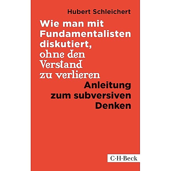 Wie man mit Fundamentalisten diskutiert, ohne den Verstand zu verlieren / Beck Paperback Bd.1344, Hubert Schleichert