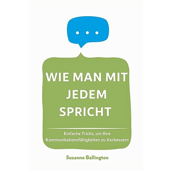 Wie Man Mit Jedem Spricht: Einfache Tricks, um Ihre  Kommunikationsfähigkeiten zu Verbessern, Suzanne Ballington