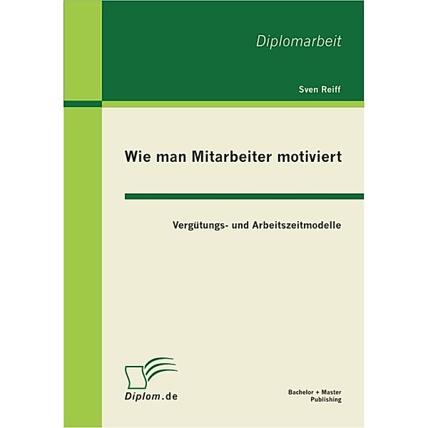 Wie man Mitarbeiter motiviert: Vergütungs- und Arbeitszeitmodelle, Sven Reiff