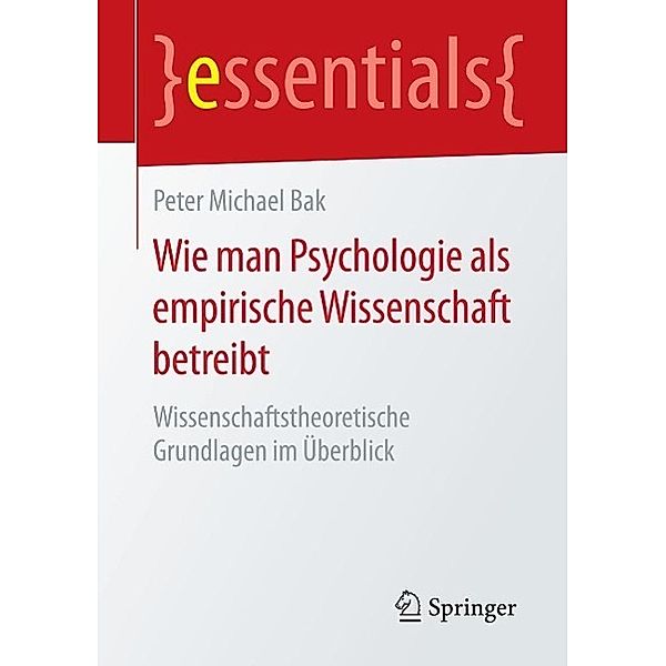 Wie man Psychologie als empirische Wissenschaft betreibt / essentials, Peter Michael Bak