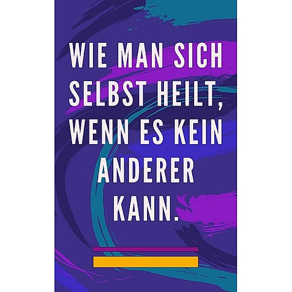 Wie man Sich Selbst Heilt, Wenn es Kein Anderer Kann., Edwin Pinto