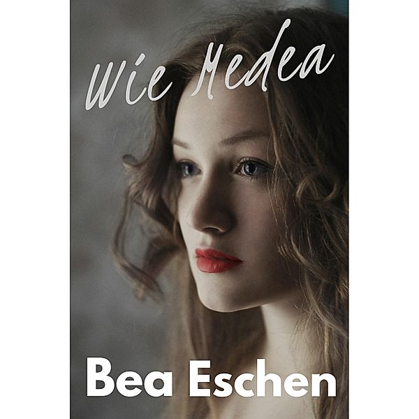 Wie Medea, Bea Eschen