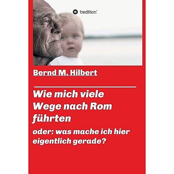 Wie mich viele Wege nach Rom führten, Bernd M. Hilbert