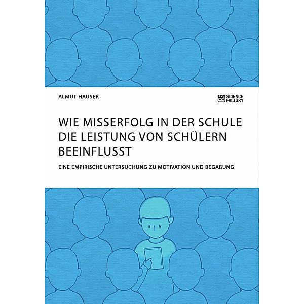 Wie Misserfolg in der Schule die Leistung von Schülern beeinflusst. Eine empirische Untersuchung zu Motivation und Begabung, Almut Hauser