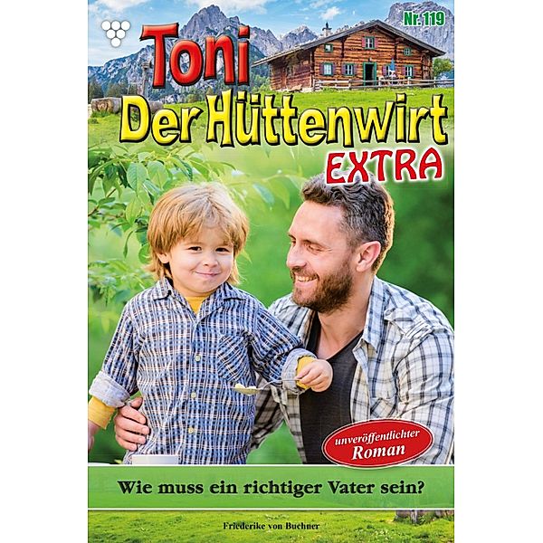 Wie muss ein richtiger Vater sein? / Toni der Hüttenwirt Extra Bd.119, Friederike von Buchner