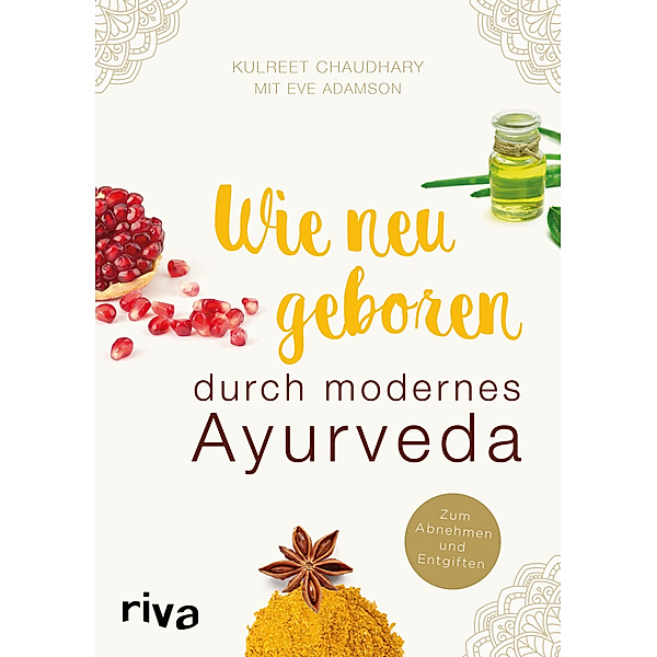 Wie neu geboren durch modernes Ayurveda, Kulreet Chaudhary, Eve Adamson