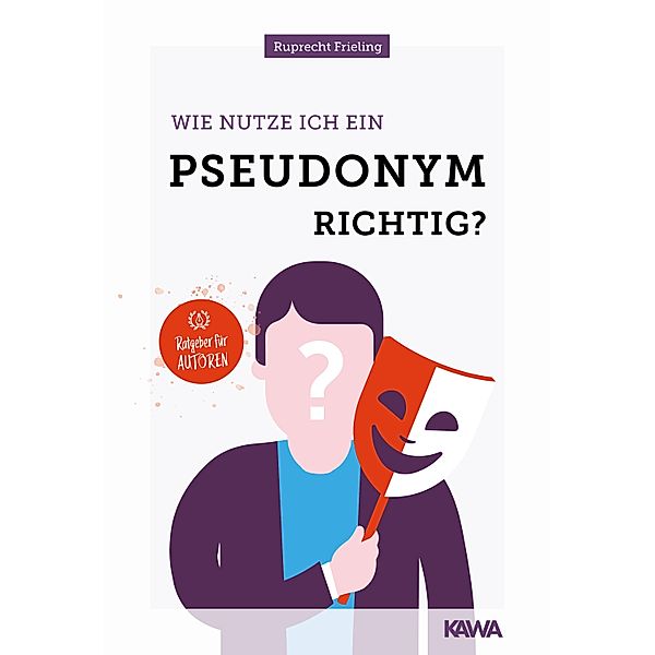 Wie nutze ich ein Pseudonym richtig? / Ratgeber für Autoren, Wilhelm Ruprecht Frieling