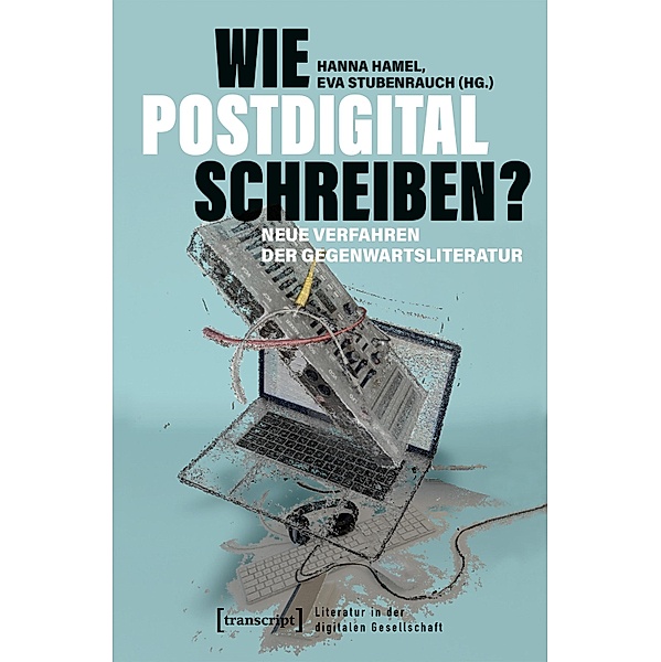 Wie postdigital schreiben? / Literatur in der digitalen Gesellschaft Bd.6