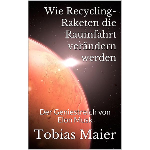 Wie Recycling-Raketen die Raumfahrt verändern werden, Tobias Maier