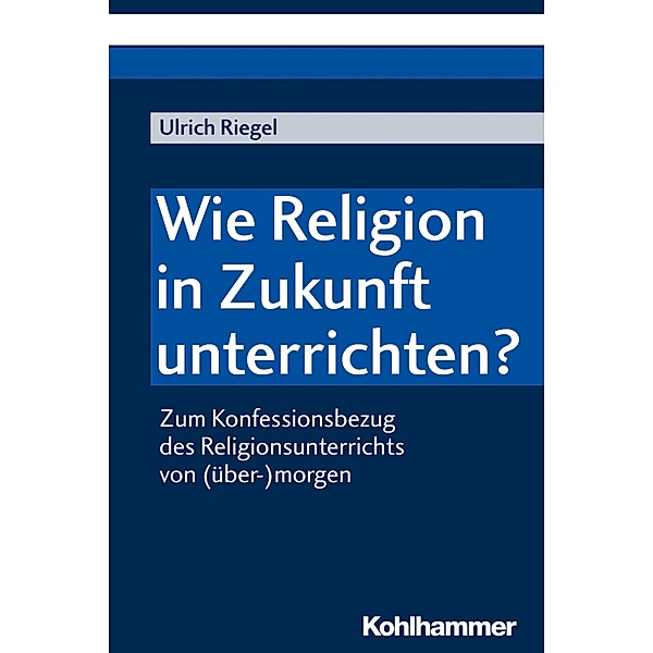 Wie Religion in Zukunft unterrichten?, Ulrich Riegel
