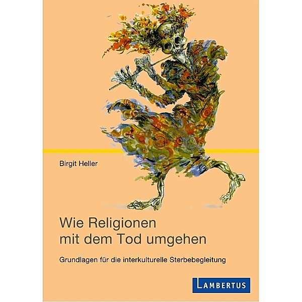 Wie Religionen mit dem Tod umgehen, Birgit Heller