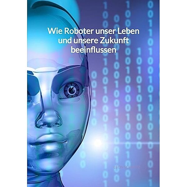 Wie Roboter unser Leben und unsere Zukunft beeinflussen, Leon Schmitz