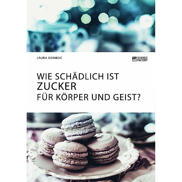 Wie schädlich ist Zucker für Körper und Geist?, Laura Gomboc