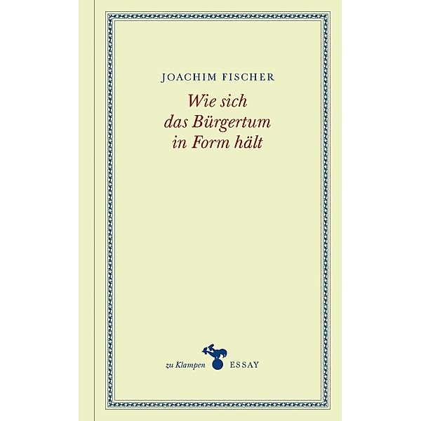Wie sich das Bürgertum in Form hält / zu Klampen Essays, Joachim Fischer