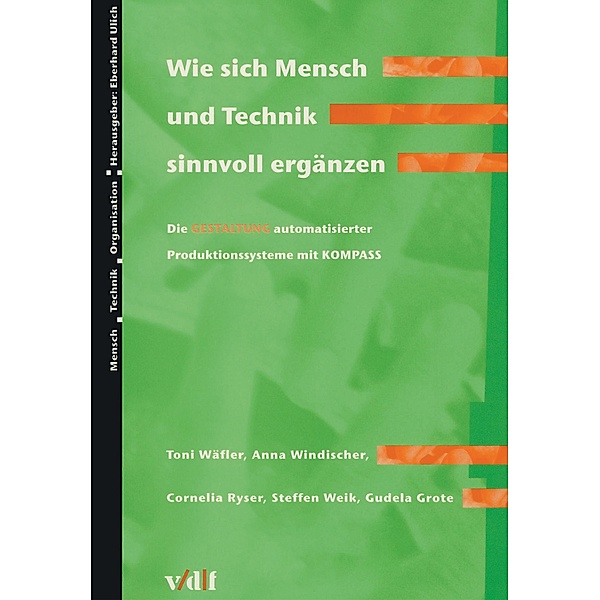 Wie sich Mensch und Technik sinnvoll ergänzen / Mensch - Technik - Organisation Bd.18, Toni Wäfler, Anna Windischer, Cornelia Ryser, Steffen Weik, Gudela Grote