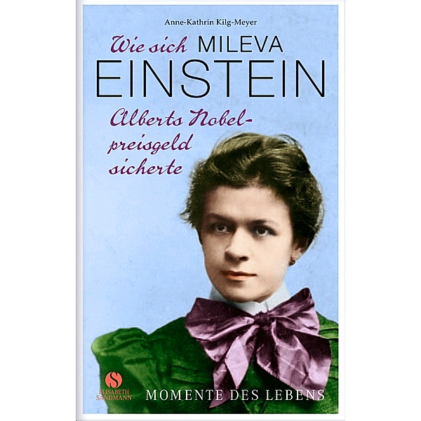 Wie sich Mileva Einstein Alberts Nobelpreisgeld sicherte, Anne-Kathrin Kilg-Meyer