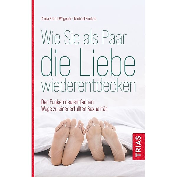 Wie Sie als Paar die Liebe wiederentdecken, Alma Katrin Wagener, Michael Firnkes