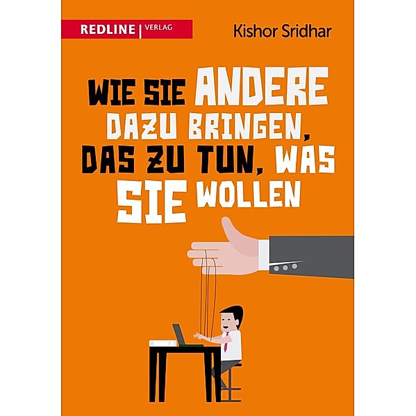 Wie Sie andere dazu bringen, das zu tun, was Sie wollen, Kishor Sridhar